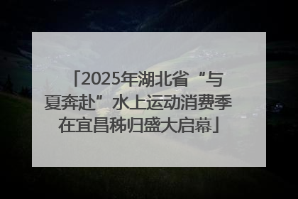 2025年湖北省“与夏奔赴”水上运动消费季在宜昌秭归盛大启幕