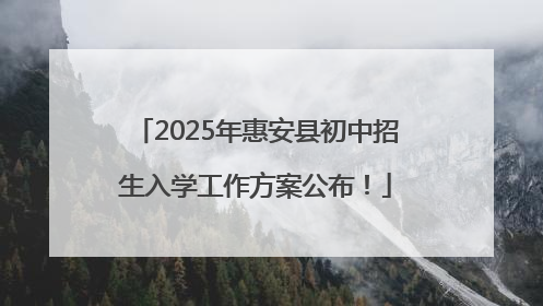 2025年惠安县初中招生入学工作方案公布！