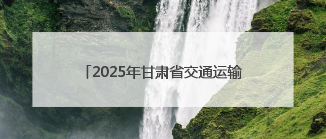 2025年甘肃省交通运输“安全生产月”活动启动