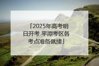 2025年高考明日开考 平潭考区各考点准备就绪
