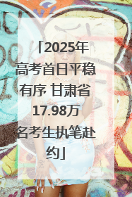 2025年高考首日平稳有序 甘肃省17.98万名考生执笔赴约