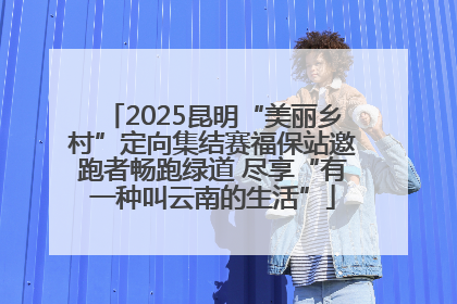 2025昆明“美丽乡村”定向集结赛福保站邀跑者畅跑绿道 尽享“有一种叫云南的生活”