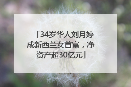 34岁华人刘月婷成新西兰女首富，净资产超30亿元