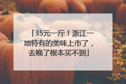 35元一斤！浙江一地特有的美味上市了，去晚了根本买不到
