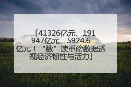 41326亿元、191947亿元、5924.6亿元！“数”读重磅数据透视经济韧性与活力