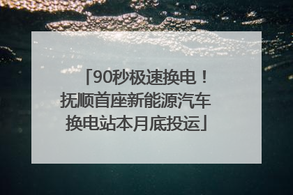 90秒极速换电！抚顺首座新能源汽车换电站本月底投运